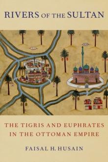 Rivers of the Sultan : The Tigris and Euphrates in the Ottoman Empire