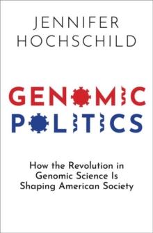 Genomic Politics : How the Revolution in Genomic Science Is Shaping American Society