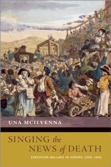 Singing the News of Death : Execution Ballads in Europe 1500-1900