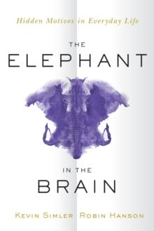 The Elephant in the Brain : Hidden Motives in Everyday Life