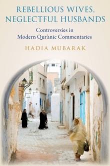 Rebellious Wives, Neglectful Husbands : Controversies in Modern Qur'anic Commentaries