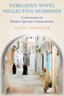 Rebellious Wives, Neglectful Husbands : Controversies in Modern Qur'anic Commentaries