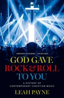 God Gave Rock and Roll to You : A History of Contemporary Christian Music