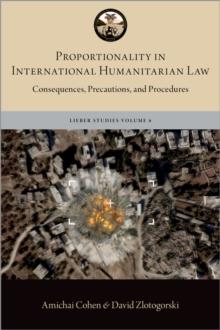 Proportionality in International Humanitarian Law : Consequences, Precautions, and Procedures