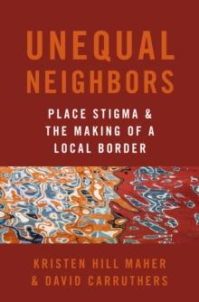 Unequal Neighbors : Place Stigma and the Making of a Local Border