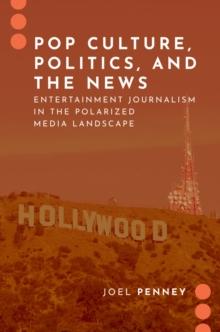 Pop Culture, Politics, and the News : Entertainment Journalism in the Polarized Media Landscape