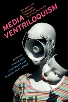 Media Ventriloquism : How Audiovisual Technologies Transform the Voice-Body Relationship