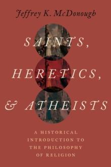 Saints, Heretics, and Atheists : A Historical Introduction to the Philosophy of Religion