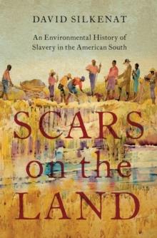 Scars on the Land : An Environmental History of Slavery in the American South