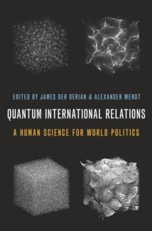 Quantum International Relations : A Human Science for World Politics