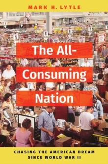 The All-Consuming Nation : Chasing the American Dream Since World War II