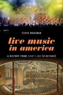 Live Music in America : A History from Jenny Lind to Beyonc?