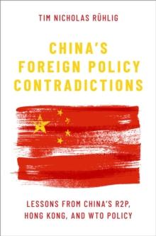 China's Foreign Policy Contradictions : Lessons from China's R2P, Hong Kong, and WTO Policy