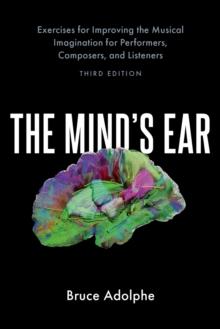 The Mind's Ear : Exercises for Improving the Musical Imagination for Performers, Composers, and Listeners