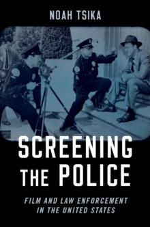 Screening the Police : Film and Law Enforcement in the United States