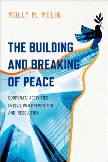 The Building and Breaking of Peace : Corporate Activities in Civil War Prevention and Resolution