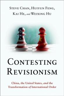 Contesting Revisionism : China, the United States, and the Transformation of International Order