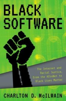 Black Software : The Internet & Racial Justice, from the AfroNet to Black Lives Matter