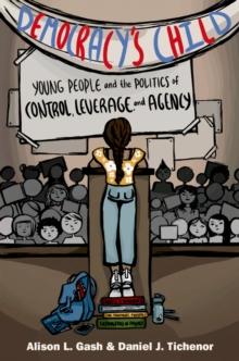 Democracy's Child : Young People and the Politics of Control, Leverage, and Agency