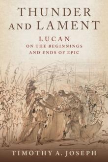 Thunder and Lament : Lucan on the Beginnings and Ends of Epic