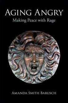 Aging Angry : Making Peace with Rage