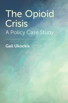 The Opioid Crisis : A Policy Case Study