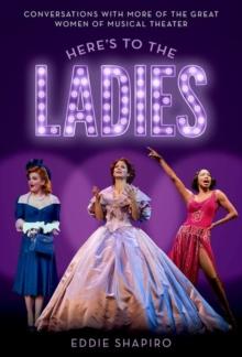 Here's to the Ladies : Conversations with More of the Great Women of Musical Theater