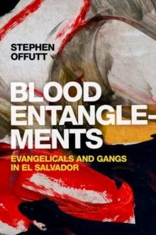 Blood Entanglements : Evangelicals and Gangs in El Salvador