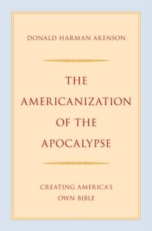 The Americanization of the Apocalypse : Creating America's Own Bible