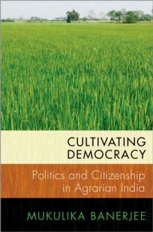 Cultivating Democracy : Politics and Citizenship in Agrarian India