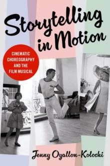 Storytelling In Motion : Cinematic Choreography And The Film Musical