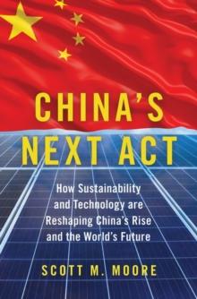 China's Next Act : How Sustainability and Technology are Reshaping China's Rise and the World's Future