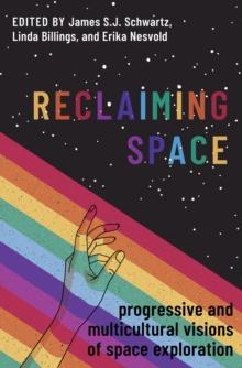 Reclaiming Space : Progressive and Multicultural Visions of Space Exploration