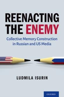 Reenacting the Enemy : Collective Memory Construction in Russian and US Media