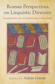 Roman Perspectives on Linguistic Diversity : Guardians of a Changing Language