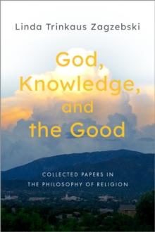 God, Knowledge, and the Good : Collected Papers in the Philosophy of Religion