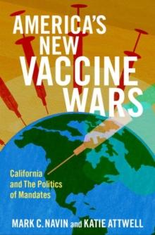 America's New Vaccine Wars : California and the New Politics of Mandates