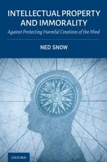 Intellectual Property and Immorality : Against Protecting Harmful Creations of the Mind