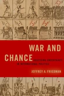 War and Chance : Assessing Uncertainty in International Politics