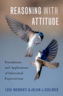 Reasoning with Attitude : Foundations and Applications of Inferential Expressivism