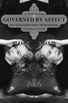 Governed By Affect : Hot Cognition and the End of Cold War Psychology