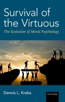 Survival of the Virtuous : The Evolution of Moral Psychology