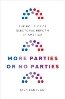 More Parties or No Parties : The Politics of Electoral Reform in America