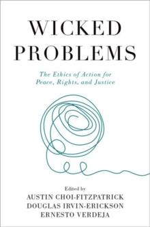 Wicked Problems : The Ethics of Action for Peace, Rights, and Justice