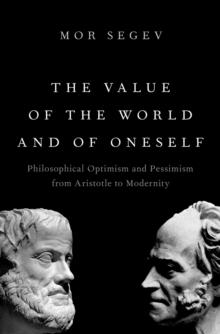 The Value of the World and of Oneself : Philosophical Optimism and Pessimism from Aristotle to Modernity