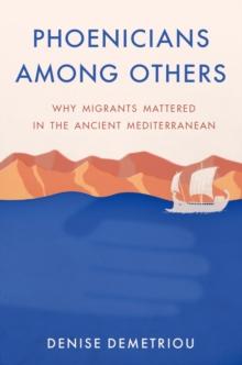 Phoenicians among Others : Why Migrants Mattered in the Ancient Mediterranean