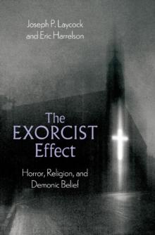 The Exorcist Effect : Horror, Religion, and Demonic Belief