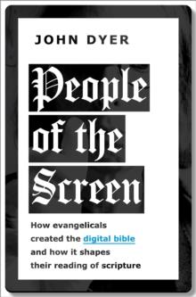 People of the Screen : How Evangelicals Created the Digital Bible and How It Shapes Their Reading of Scripture