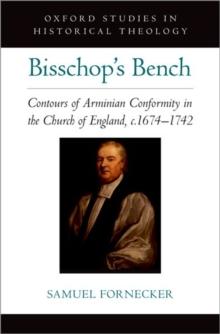 Bisschop's Bench : Contours of Arminian Conformity in the Church of England, c.16741742