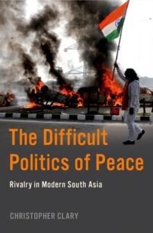 The Difficult Politics of Peace : Rivalry in Modern South Asia